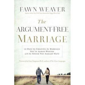 The Argument-Free Marriage: 28 Days to Creating the Marriage You've Always Wante